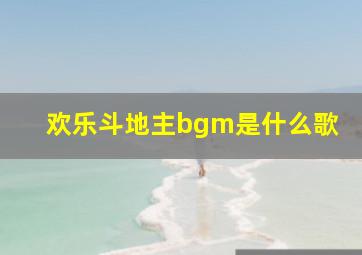 欢乐斗地主bgm是什么歌