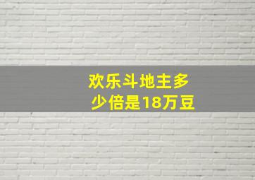 欢乐斗地主多少倍是18万豆