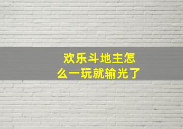 欢乐斗地主怎么一玩就输光了