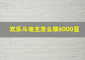 欢乐斗地主怎么领6000豆