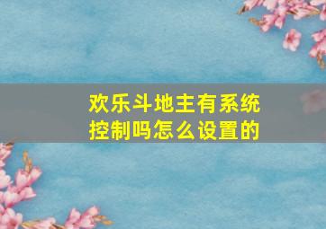 欢乐斗地主有系统控制吗怎么设置的