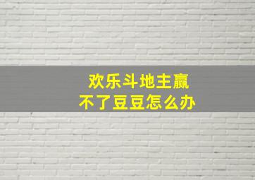 欢乐斗地主赢不了豆豆怎么办