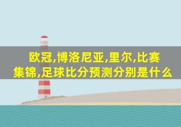 欧冠,博洛尼亚,里尔,比赛集锦,足球比分预测分别是什么