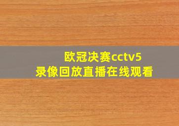 欧冠决赛cctv5录像回放直播在线观看