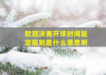 欧冠决赛开球时间敲定规则是什么意思啊