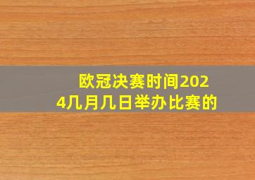 欧冠决赛时间2024几月几日举办比赛的