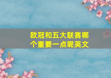 欧冠和五大联赛哪个重要一点呢英文