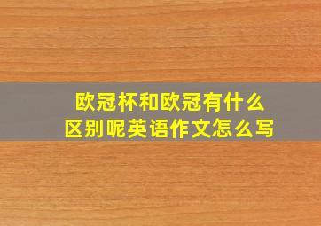 欧冠杯和欧冠有什么区别呢英语作文怎么写