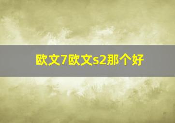 欧文7欧文s2那个好