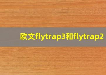 欧文flytrap3和flytrap2