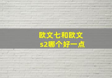 欧文七和欧文s2哪个好一点