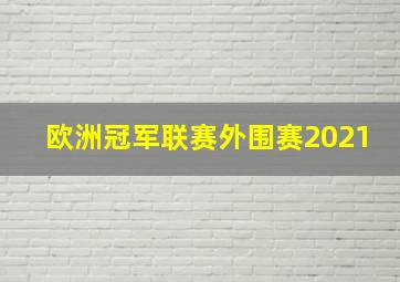 欧洲冠军联赛外围赛2021