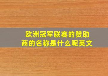 欧洲冠军联赛的赞助商的名称是什么呢英文