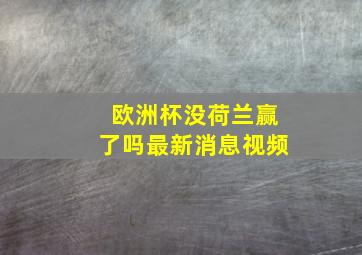 欧洲杯没荷兰赢了吗最新消息视频