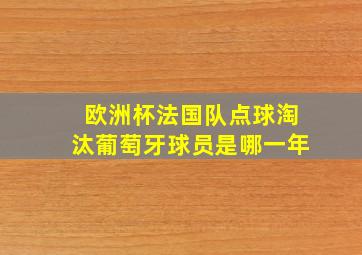 欧洲杯法国队点球淘汰葡萄牙球员是哪一年