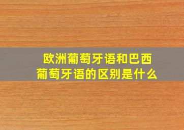 欧洲葡萄牙语和巴西葡萄牙语的区别是什么