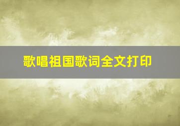 歌唱祖国歌词全文打印