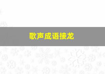 歌声成语接龙