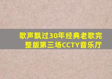 歌声飘过30年经典老歌完整版第三场CCTY音乐厅