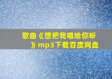 歌曲《想把我唱给你听》mp3下载百度网盘