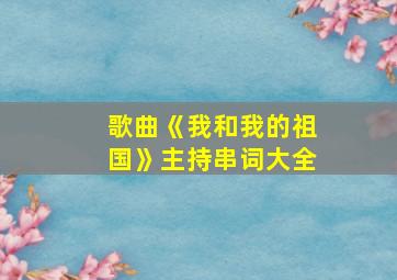 歌曲《我和我的祖国》主持串词大全