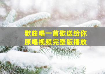 歌曲唱一首歌送给你原唱视频完整版播放