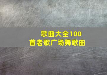 歌曲大全100首老歌广场舞歌曲