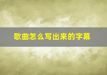 歌曲怎么写出来的字幕