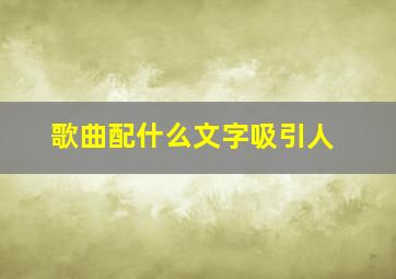 歌曲配什么文字吸引人