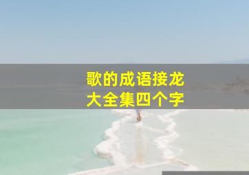 歌的成语接龙大全集四个字