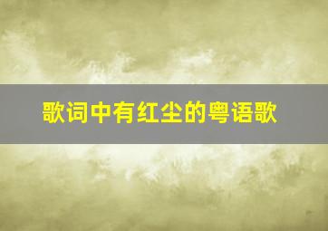 歌词中有红尘的粤语歌