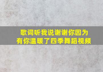 歌词听我说谢谢你因为有你温暖了四季舞蹈视频