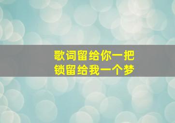 歌词留给你一把锁留给我一个梦