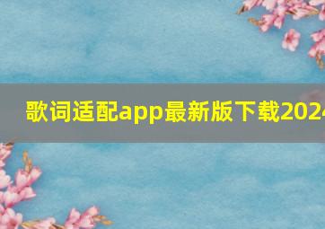 歌词适配app最新版下载2024