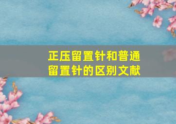 正压留置针和普通留置针的区别文献