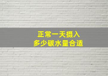 正常一天摄入多少碳水量合适