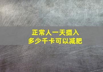 正常人一天摄入多少千卡可以减肥