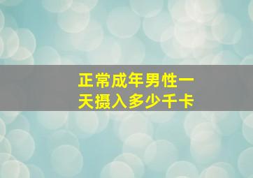 正常成年男性一天摄入多少千卡