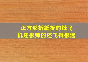 正方形折纸折的纸飞机还很帅的还飞得很远