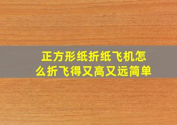 正方形纸折纸飞机怎么折飞得又高又远简单