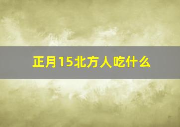 正月15北方人吃什么