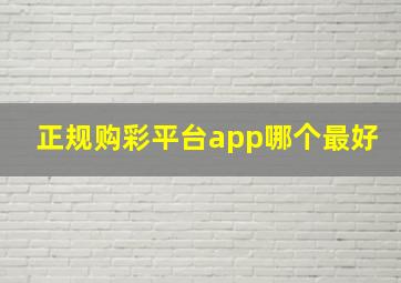 正规购彩平台app哪个最好