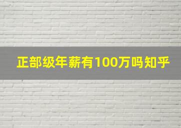 正部级年薪有100万吗知乎