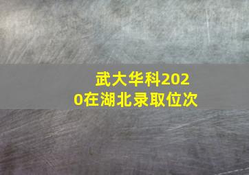 武大华科2020在湖北录取位次