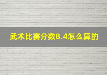 武术比赛分数8.4怎么算的