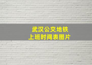 武汉公交地铁上班时间表图片