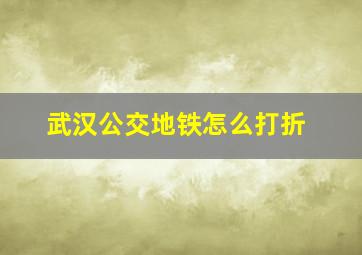 武汉公交地铁怎么打折