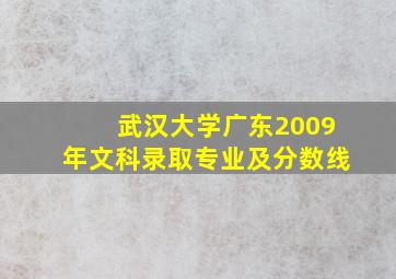 武汉大学广东2009年文科录取专业及分数线