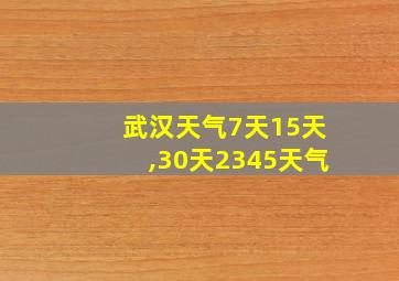 武汉天气7天15天,30天2345天气