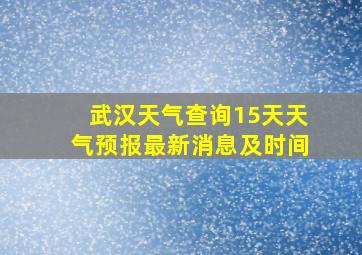 武汉天气查询15天天气预报最新消息及时间